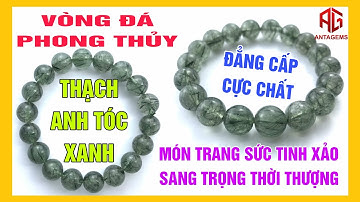 Vòng Đá Thạch Anh Tóc Xanh Phong Thuỷ - Tinh Tế Thời Thượng - Hoãn Mỹ Cực Đẹp AntaGems.Com