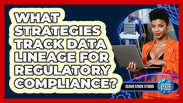 What Strategies Track Data Lineage For Regulatory Compliance? - Cloud Stack Studio