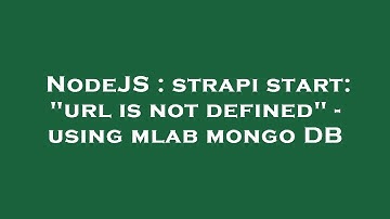 NodeJS : strapi start: "url is not defined" - using mlab mongo DB