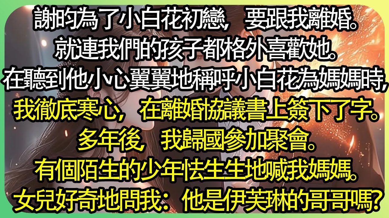 【全文完结】謝昀為了小白花初戀，要跟我離婚。就連我們的孩子都格外喜歡她。在聽到他小心翼翼地稱呼小白花為媽媽時，我徹底寒心，在離婚協議書上簽下了字。多年後，有個陌生的少年怯生生地喊我媽媽。#薄荷听书