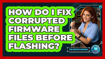 How Do I Fix Corrupted Firmware Files Before Flashing? - Your Computer Companion