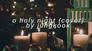 "o holy night" (cover) - jungkook but he's home for the holidays and singing carols by the fireplace