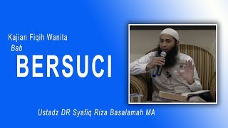 Kajian Ustadz DR Syafiq Riza Basalamah MA : Fiqih Wanita, Bab : Bersuci