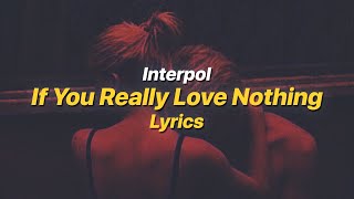 Video thumbnail of "If You Really Love Nothing - Interpol (Lyrics)"