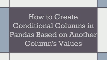 How to Create Conditional Columns in Pandas Based on Another Column