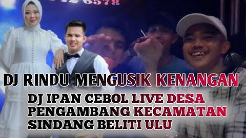DJ RINDU MENGUSIK KENANGAN || DJ IPAN CEBOL LIVE DESA PENGAMBANG KECAMATAN SINDANG BELITI ULU GACORR