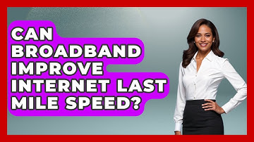 Can Broadband Improve Internet Last Mile Speed? - Internet Infrastructure Explained
