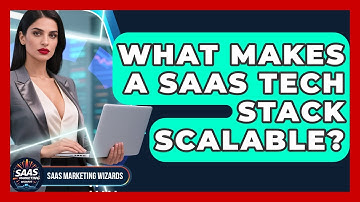 What Makes A SaaS Tech Stack Scalable? - Saas Marketing Wizards