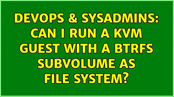 DevOps & SysAdmins: Can I run a KVM guest with a btrfs subvolume as file system? (2 Solutions!!)