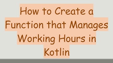 How to Create a Function that Manages Working Hours in Kotlin