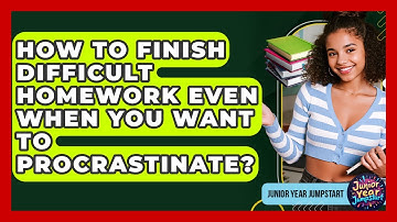 How To Finish Difficult Homework Even When You Want To Procrastinate? - Junior Year Jumpstart