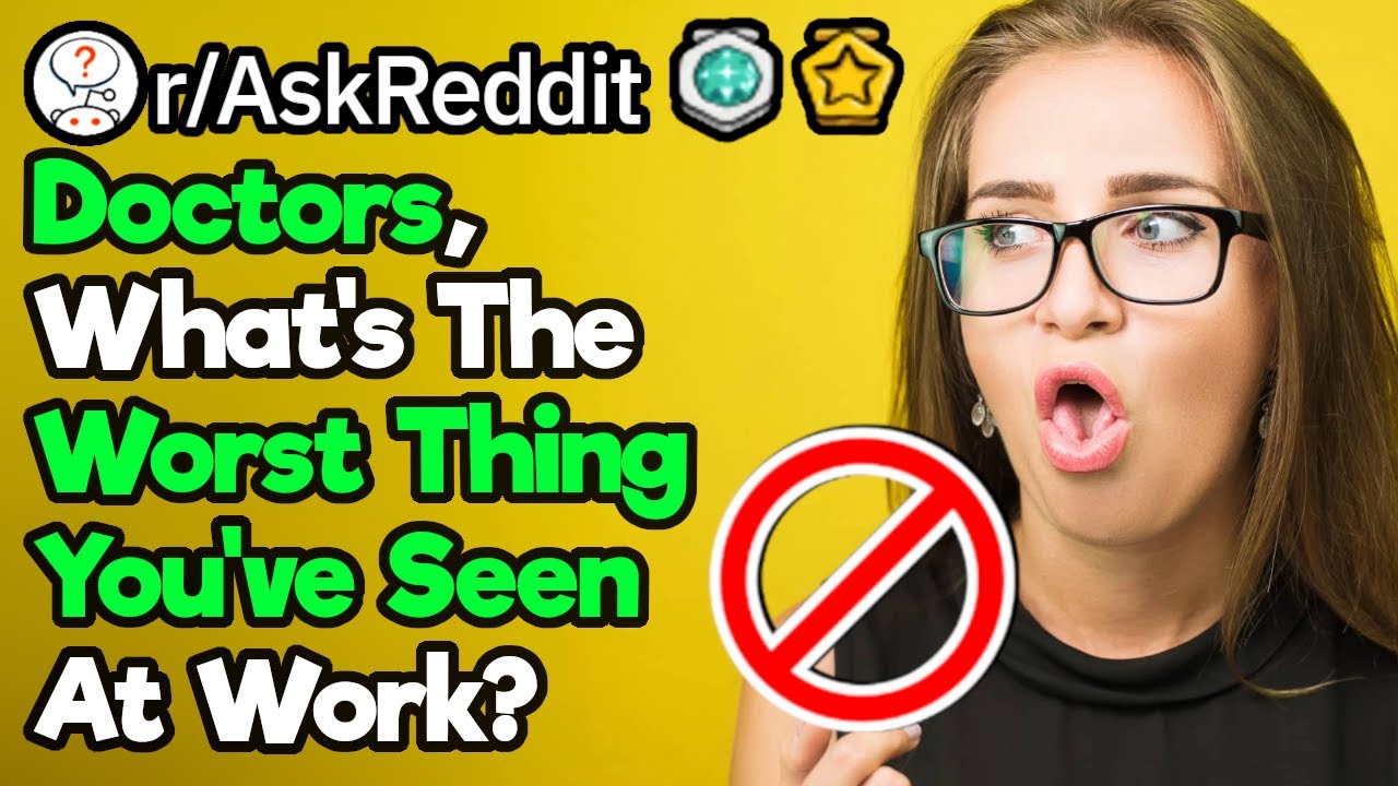 Doctors What s The Worst Thing You ve Accidentally Seen YouTube doctors-what-s-the-worst-thing-you-ve-accidentally-seen-youtube