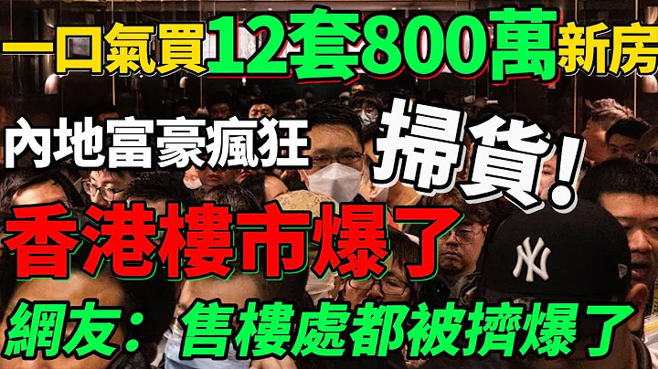 【香港樓市爆了】一口氣買12套800萬的新房！內地富豪瘋狂“掃貨”，資金爲何買爆香港？#樓市 #香港  #買房 #財經 - 天天要聞