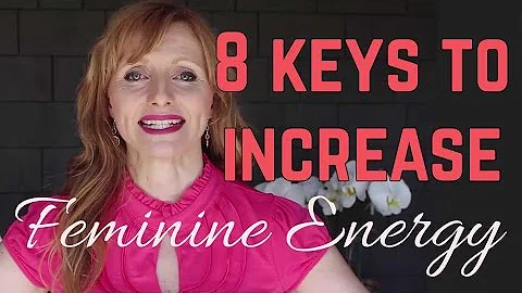8 Keys To Increase Feminine Energy