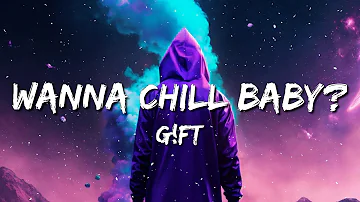 G!ft - Wanna Chill Baby? (Lyrics)
