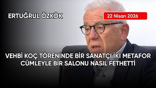 Ertuğrul Özkök: Vehbi̇ Koç Töreni̇nde Bi̇r Sanatçi İki̇ Metafor Cümleyle B ..., Tarih: 22 Nisan 2026