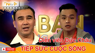 VÌ BẠN XỨNG ĐÁNG | Diễn viên Đức Châu TIẾP SỨC CUỘC SỐNG