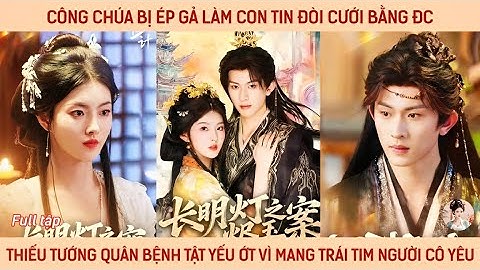 Công chúa bị ép gả đòi cưới bằng đc thiếu tướng quân bệnh tật yếu ớt vì mang trái tim người cô yêu