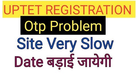 Uptet Registration Otp Problem, Otp not send in mobile msg ,uptet online form ,updeled site busy