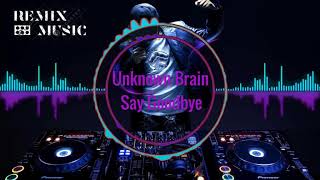 Unknown Brain - Say Goodbye | REMIX MUSIC CHANEL 2020