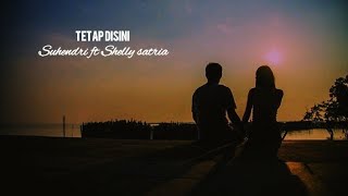 Tetap disini | Suhendri ft Shelly satria (lirik)