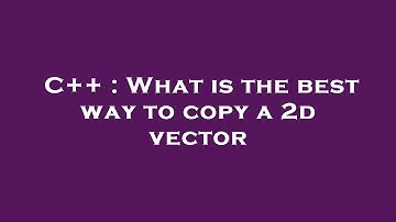 C++ : What is the best way to copy a 2d vector