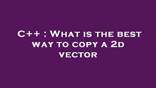 C++ : What is the best way to copy a 2d vector