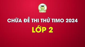 CHỮA ĐỀ THI THỬ TIMO 2024 - LỚP 2