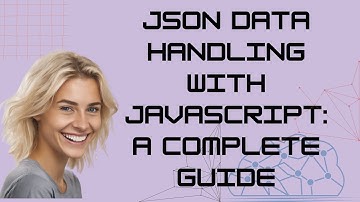 JSON Data Handling with JavaScript: A Complete Guide