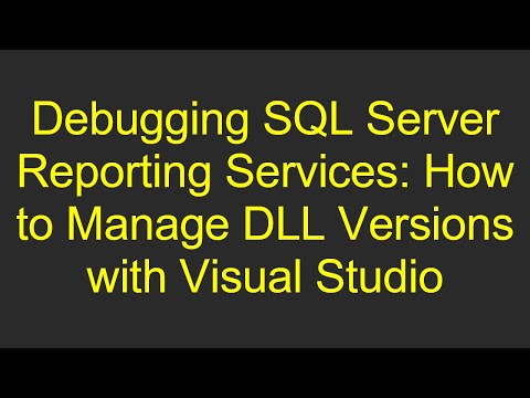 Debugging SQL Server Reporting Services: How to Manage DLL Versions with Visual Studio