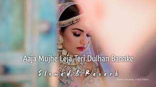 Aaja Mujhe Leja Teri Dulhan Banake | Slowed & Reverb | Sunidhi Chauhan