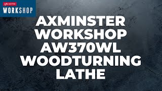 Axminster Workshop AW370WL Woodturning Lathe - Product Overview