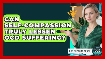 Can Self-compassion Truly Lessen OCD Suffering? - OCD Support Space