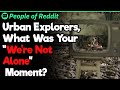 Urban Explorers, What Was Your "We're Not Alone" Moment?