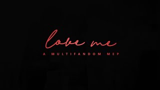 LOVE ME . a multifandom MEP