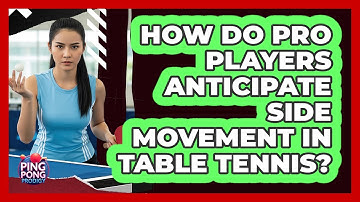 How Do Pro Players Anticipate Side Movement In Table Tennis? - Ping Pong Prodigy