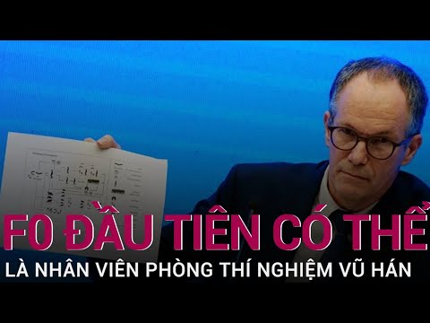 Trưởng đoàn điều tra WHO: Bệnh nhân Covid-19 đầu tiên có thể là nhân viên Phòng thí nghiệm Vũ Hán