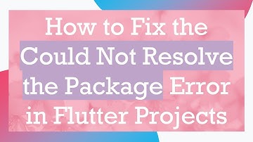 How to Fix the Could Not Resolve the Package Error in Flutter Projects