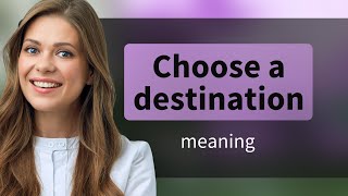 Understanding "Choose a Destination": A Guide for English Learners