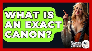 What Is An Exact Canon? - Classical Serenade