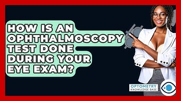 How Is An Ophthalmoscopy Test Done During Your Eye Exam? - Optometry Knowledge Base