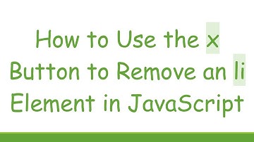 How to Use the x Button to Remove an li Element in JavaScript