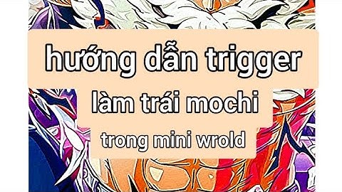 hướng dẫn triggerlàm trái mochi trong mini World p4 ( cuối )