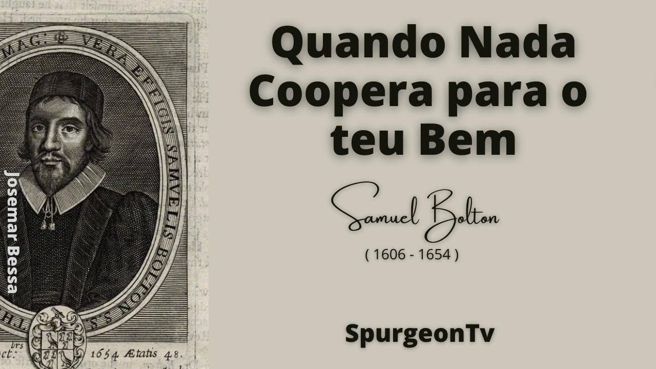 Quando Nada Coopera para o Teu Bem | Samuel Bolton ( 1606 - 1654 )