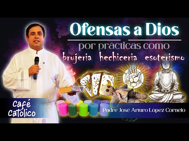 OFENSAS A DIOS por practicas como: Brujería, hechicería, Esoterismo - Padre Arturo Cornejo class=