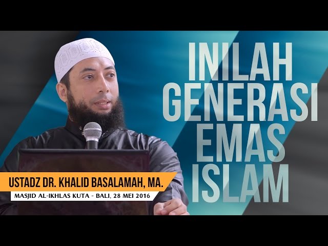Inilah Generasi Emas Islam - Ust DR Khalid Basalamah MA class=