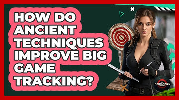 How Do Ancient Techniques Improve Big Game Tracking? - The Marksman
