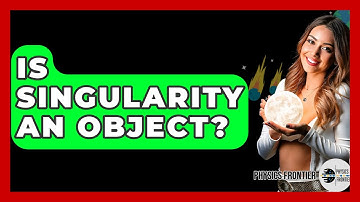 Is Singularity An Object? - Physics Frontier