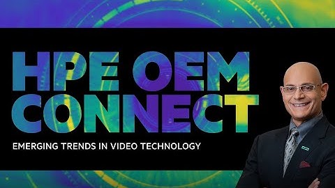 HPE OEM Connect: Emerging Trends in Video Technology