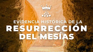 EVIDENCIA HISTÓRICA DE LA RESURRECCIÓN DEL MESÍAS